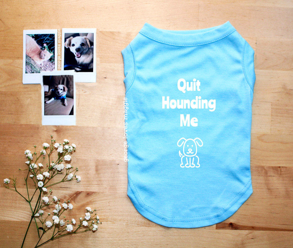 Quit Hounding Me Tee