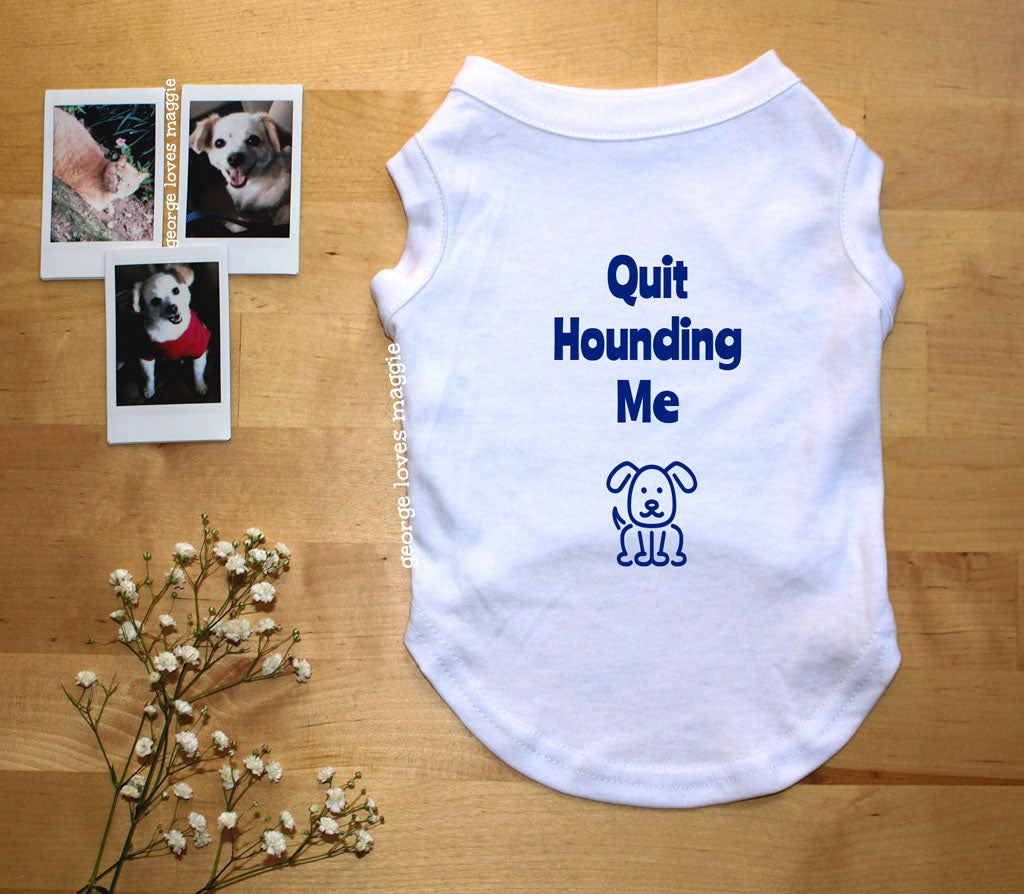 Quit Hounding Me Tee